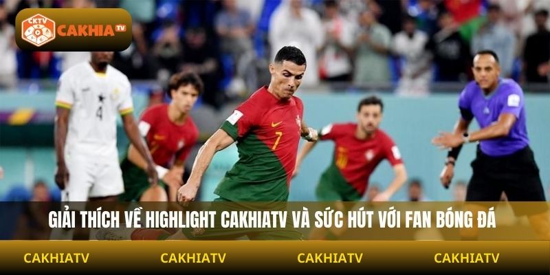 Giải thích về highlight Cakhiatv và sức hút với fan bóng đá