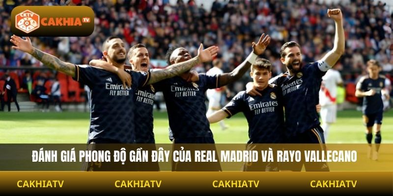 Đánh giá phong độ gần đây của Real Madrid và Rayo Vallecano