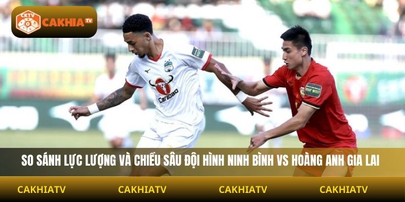 So sánh lực lượng và chiều sâu đội hình Ninh Bình vs Hoàng Anh Gia Lai
